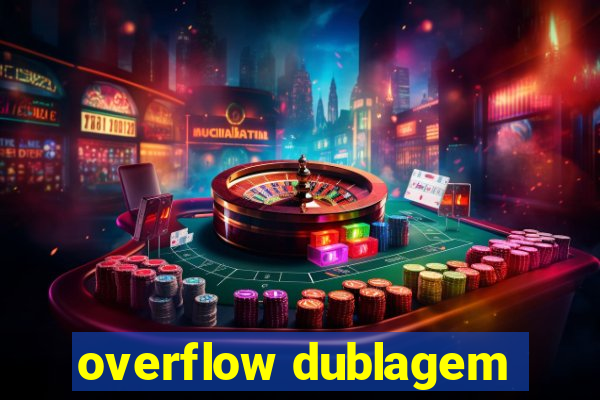 overflow dublagem